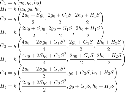 {G_1}=g\left( {u_0},{g_0},{h_0}\right) \\
{H_1}=h\left( {u_0},{g_0},{h_0}\right)\\
{G_2}=g\left( \frac{2 {u_0}+S {g_0}}{2},\frac{2 {g_0}+{G_1} S}{2},\frac{2 {h_0}+{H_1} S}{2}\right)\\
{H_2}=h\left( \frac{2 {u_0}+S {g_0}}{2},\frac{2 {g_0}+{G_1} S}{2},\frac{2 {h_0}+{H_1} S}{2}\right)\\
{G_3}=g\left( \frac{4 {u_0}+2 S {g_0}+{G_1} {{S}^{2}}}{4},\frac{2 {g_0}+{G_2} S}{2},\frac{2 {h_0}+{H_2} S}{2}\right)\\
{H_3}=h\left( \frac{4 {u_0}+2 S {g_0}+{G_1} {{S}^{2}}}{4},\frac{2 {g_0}+{G_2} S}{2},\frac{2 {h_0}+{H_2} S}{2}\right)\\
{G_4}=g\left( \frac{2 {u_0}+2 S {g_0}+{G_2} {{S}^{2}}}{2},{g_0}+{G_3} S,{h_0}+{H_3} S\right)\\
{H_4}=h\left( \frac{2 {u_0}+2 S {g_0}+{G_2} {{S}^{2}}}{2},{g_0}+{G_3} S,{h_0}+{H_3} S\right)\\
