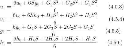 \\
{u_{1}}=\frac{6 {u_0}+6 S {g_0}+{G_3} {{S}^{2}}+{G_2} {{S}^{2}}+{G_1} {{S}^{2}}}{6} \qquad(4.5.3)\\
{v_{1}}=\frac{6 {v_0}+6 S {h_0}+{H_3} {{S}^{2}}+{H_2} {{S}^{2}}+{H_1} {{S}^{2}}}{6} \qquad(4.5.4)\\
{g_{1}}=\frac{6 {g_0}+{G_4} S+2 {G_3} S+2 {G_2} S+{G_1} S}{6} \qquad(4.5.5)\\
{h_{1}}=\frac{6 {h_0}+{H_4} S+2 {H_3} S+2 {H_2} S+{H_1} S}{6} \qquad(4.5.6)\\
