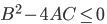 {{B}^{2}-4AC\leq{}0}^{\ }