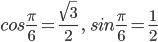 cos\frac{\pi{}}{6}=\frac{\sqrt{3}}{2}\ ,\ \ sin\frac{\pi{}}{6}=\frac{1}{2}