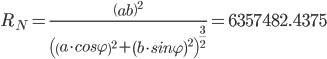 {R}_{N}=\frac{{\left({ab}\right)}^{2}}{{\left({{\left({a\cdot{}cos\varphi{}}\right)}^{2}+{\left({b\cdot{}sin\varphi{}}\right)}^{2}}\right)}^{\frac{3}{2}}}=6357482.4375