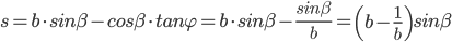 s=b\cdot{}sin\beta{}-cos\beta{}\cdot{}tan\varphi{}=b\cdot{}sin\beta{}-\frac{sin\beta{}}{b}=\left({b-\frac{1}{b}}\right)sin\beta{}