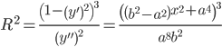 {R}^{2}=\frac{{\left({1-{\left({y'}\right)}^{2}}\right)}^{3}}{{\left({y''}\right)}^{2}}=\frac{{\left({\left({{b}^{2}-{a}^{2}}\right){x}^{2}+{a}^{4}}\right)}^{3}}{{a}^{8}{b}^{2}}