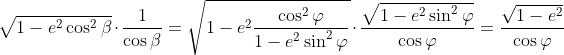 \sqrt{1-e^2\cos^2\beta}\cdot\frac{1}{\cos\beta}
=\sqrt{1-e^2\frac{\cos^2\varphi}{1-e^2\sin^2\varphi}}
\cdot\frac{\sqrt{1-e^2\sin^2\varphi}}{\cos\varphi}
=\frac{\sqrt{1-e^2}}{\cos\varphi}
